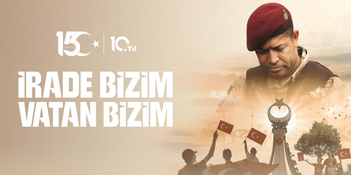 15 Temmuz Demokrasi ve Milli Birlik Günü - İrade Bizim, Zafer Bizim